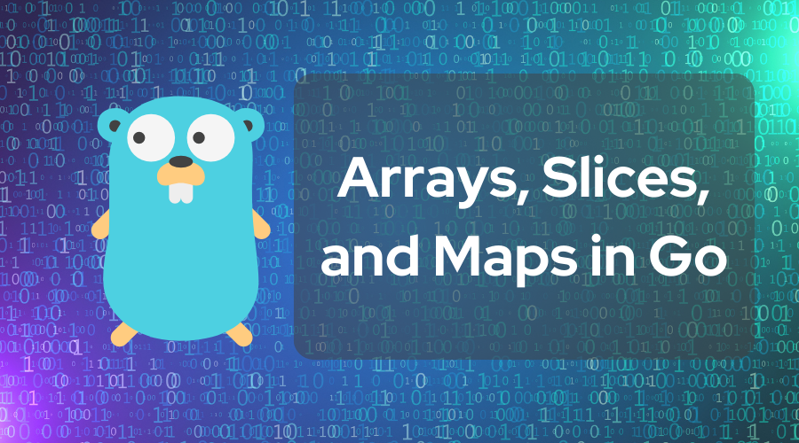 Arrays, Slices, and Maps in Go